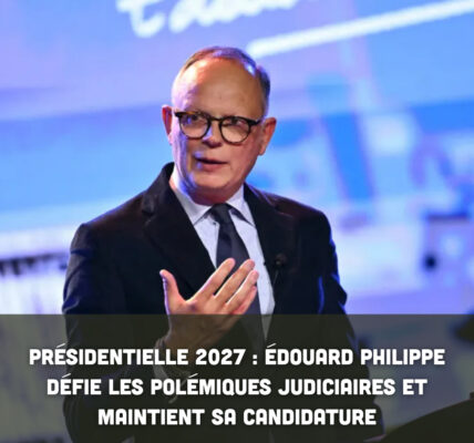 Présidentielle 2027 : Édouard Philippe défie les polémiques judiciaires et maintient sa candidature
