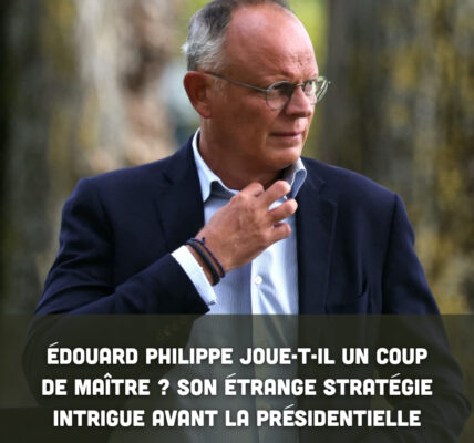 Édouard Philippe joue-t-il un coup de maître ? Son étrange stratégie intrigue avant la présidentielle