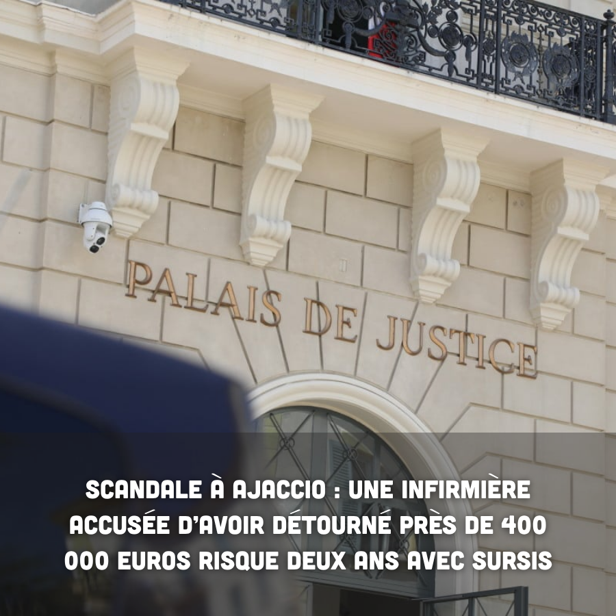 Scandale à Ajaccio : une infirmière accusée d’avoir détourné près de 400 000 euros risque deux ans avec sursis