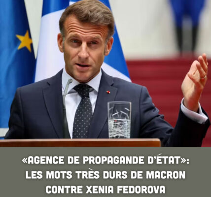 « Agence de propagande d’État » : les mots très durs de Macron contre Xenia Fedorova