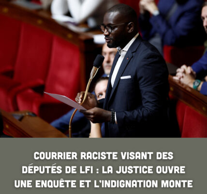 Courrier raciste visant des députés de LFI : la justice ouvre une enquête et l’indignation monte
