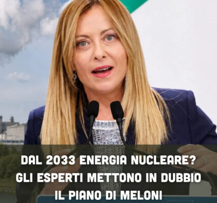 Dal 2033 energia nucleare? Gli esperti mettono in dubbio il piano di Meloni