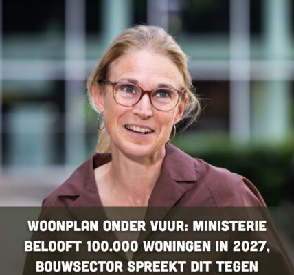 Woonplan onder vuur: Ministerie belooft 100.000 woningen in 2027, bouwsector spreekt dit tegen