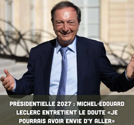 Présidentielle 2027 : Michel-Édouard Leclerc entretient le doute «Je pourrais avoir envie d’y aller»