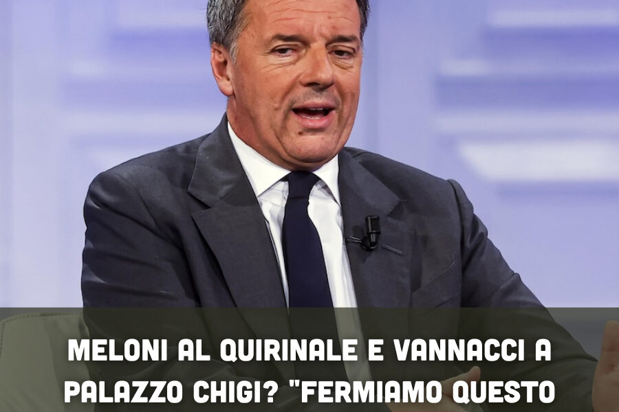 Meloni al Quirinale e Vannacci a Palazzo Chigi? "Fermiamo questo piano prima che sia troppo tardi" Le parole di Renzi fanno rumore