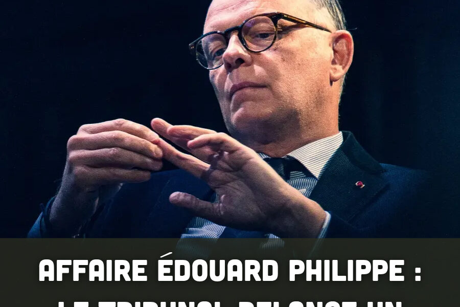 Affaire Édouard Philippe : le tribunal relance un dossier très sensible