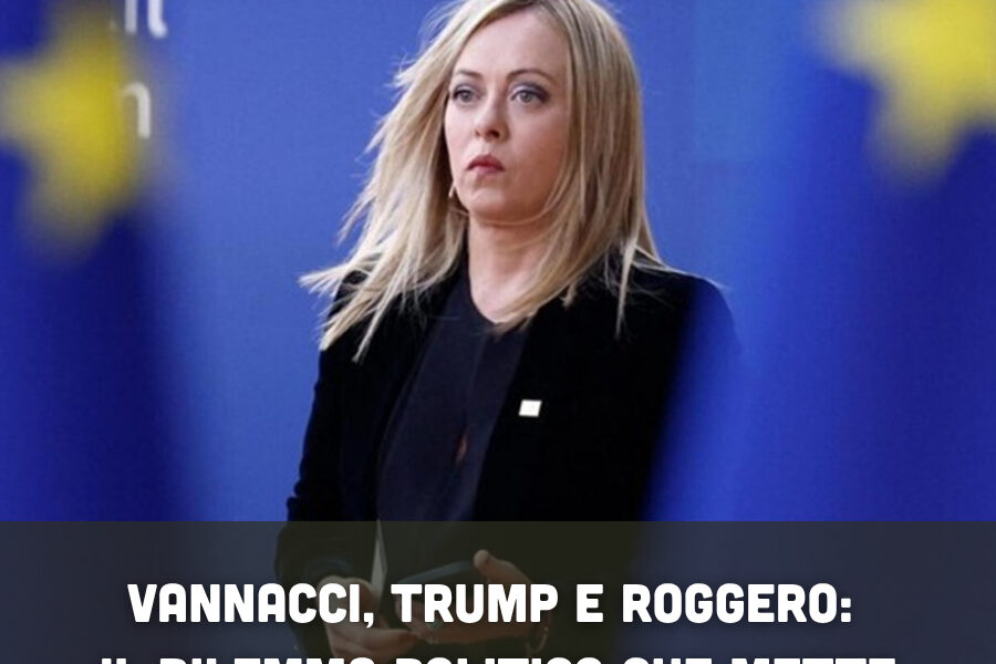 Vannacci, Trump e Roggero: il dilemma politico che mette Meloni sotto pressione