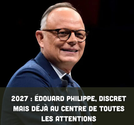 2027 : Édouard Philippe, discret mais déjà au centre de toutes les attentions