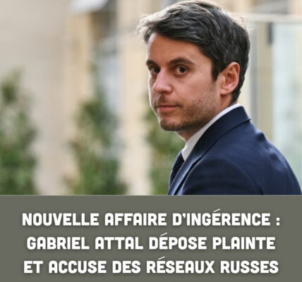Nouvelle affaire d’ingérence : Gabriel Attal dépose plainte et accuse des réseaux russes
