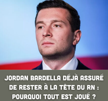 Jordan Bardella déjà assuré de rester à la tête du RN : pourquoi tout est joué ?