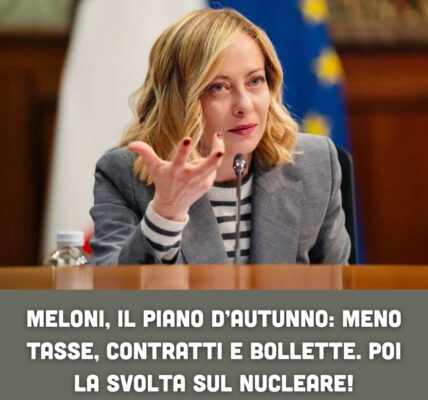 Meloni, il piano d’autunno: meno tasse, contratti e bollette. Poi la svolta sul nucleare!