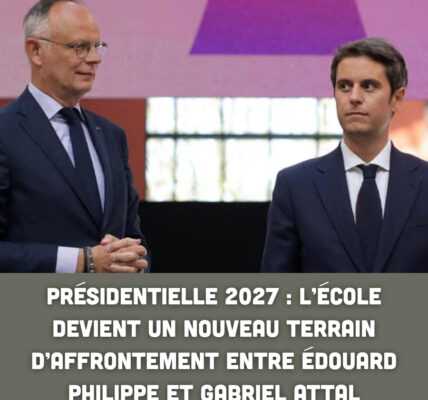 Présidentielle 2027 : l’école devient un nouveau terrain d’affrontement entre Édouard Philippe et Gabriel Attal