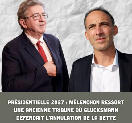 Présidentielle 2027 : Mélenchon ressort une ancienne tribune où Glucksmann défendait l’annulation de la dette