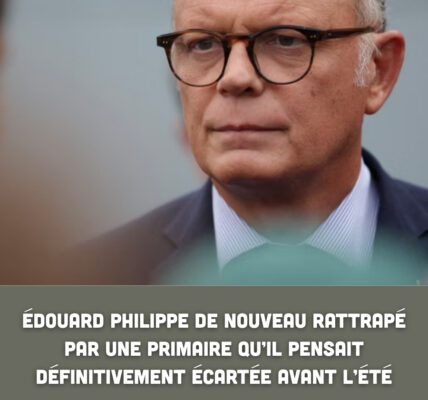 Édouard Philippe de nouveau rattrapé par une primaire qu’il pensait définitivement écartée avant l’été