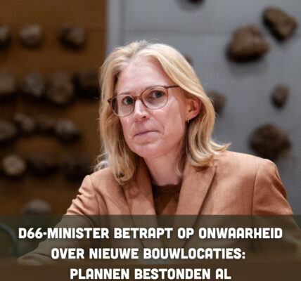 D66-minister betrapt op onwaarheid over nieuwe bouwlocaties: plannen bestonden al